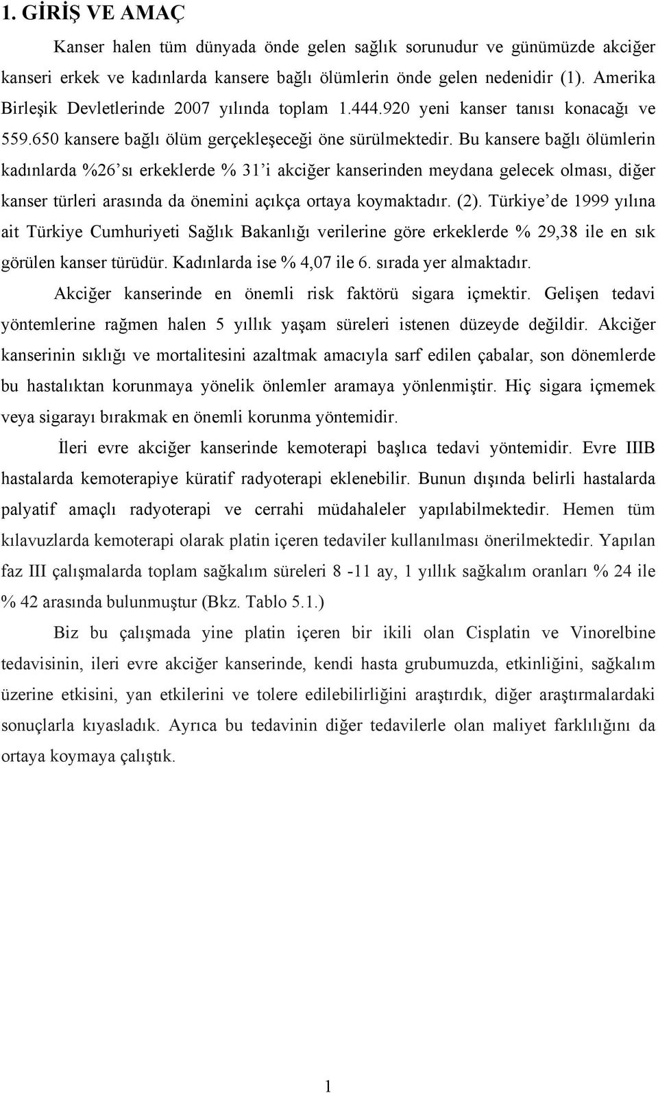 Bu kansere bağlı ölümlerin kadınlarda %26 sı erkeklerde % 31 i akciğer kanserinden meydana gelecek olması, diğer kanser türleri arasında da önemini açıkça ortaya koymaktadır. (2).