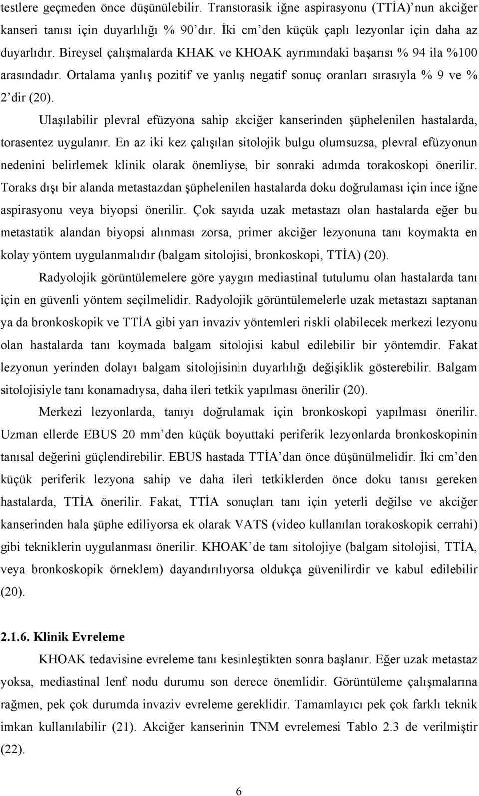 Ulaşılabilir plevral efüzyona sahip akciğer kanserinden şüphelenilen hastalarda, torasentez uygulanır.