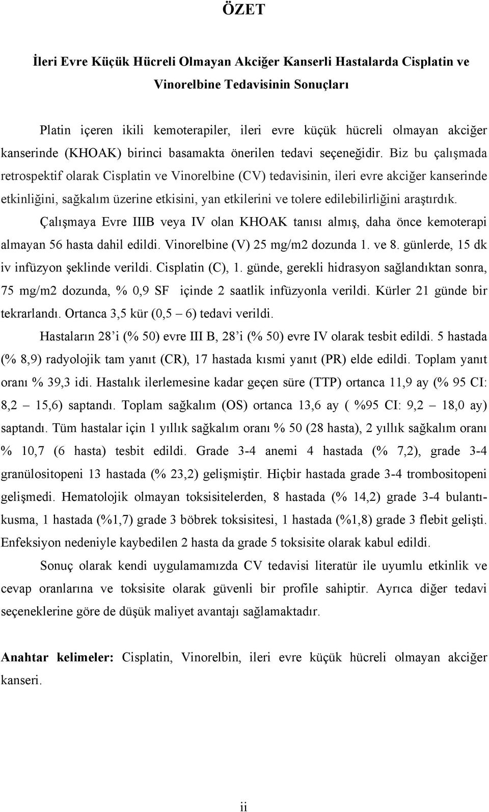 Biz bu çalışmada retrospektif olarak Cisplatin ve Vinorelbine (CV) tedavisinin, ileri evre akciğer kanserinde etkinliğini, sağkalım üzerine etkisini, yan etkilerini ve tolere edilebilirliğini