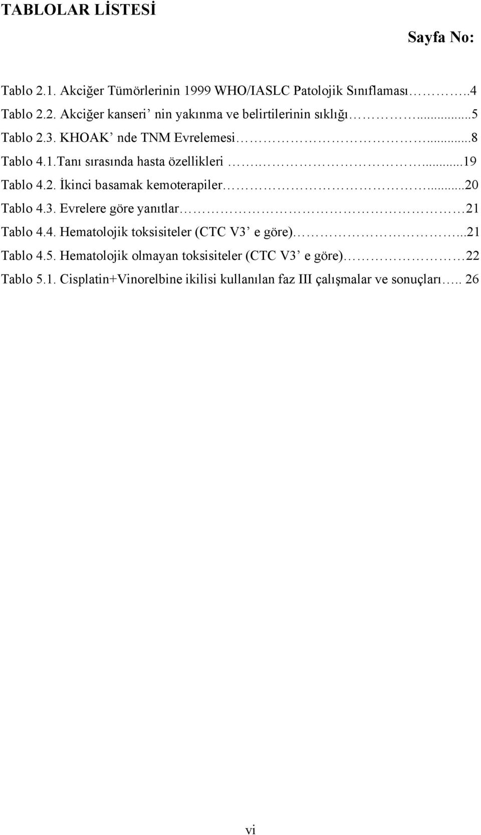 ..20 Tablo 4.3. Evrelere göre yanıtlar 21 Tablo 4.4. Hematolojik toksisiteler (CTC V3 e göre)...21 Tablo 4.5.