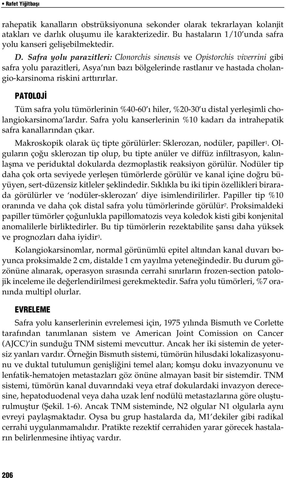 PATOLOJ Tüm safra yolu tümörlerinin %40-60 hiler, %20-30 u distal yerleflimli cholangiokarsinoma lard r. Safra yolu kanserlerinin %10 kadar da intrahepatik safra kanallar ndan ç kar.