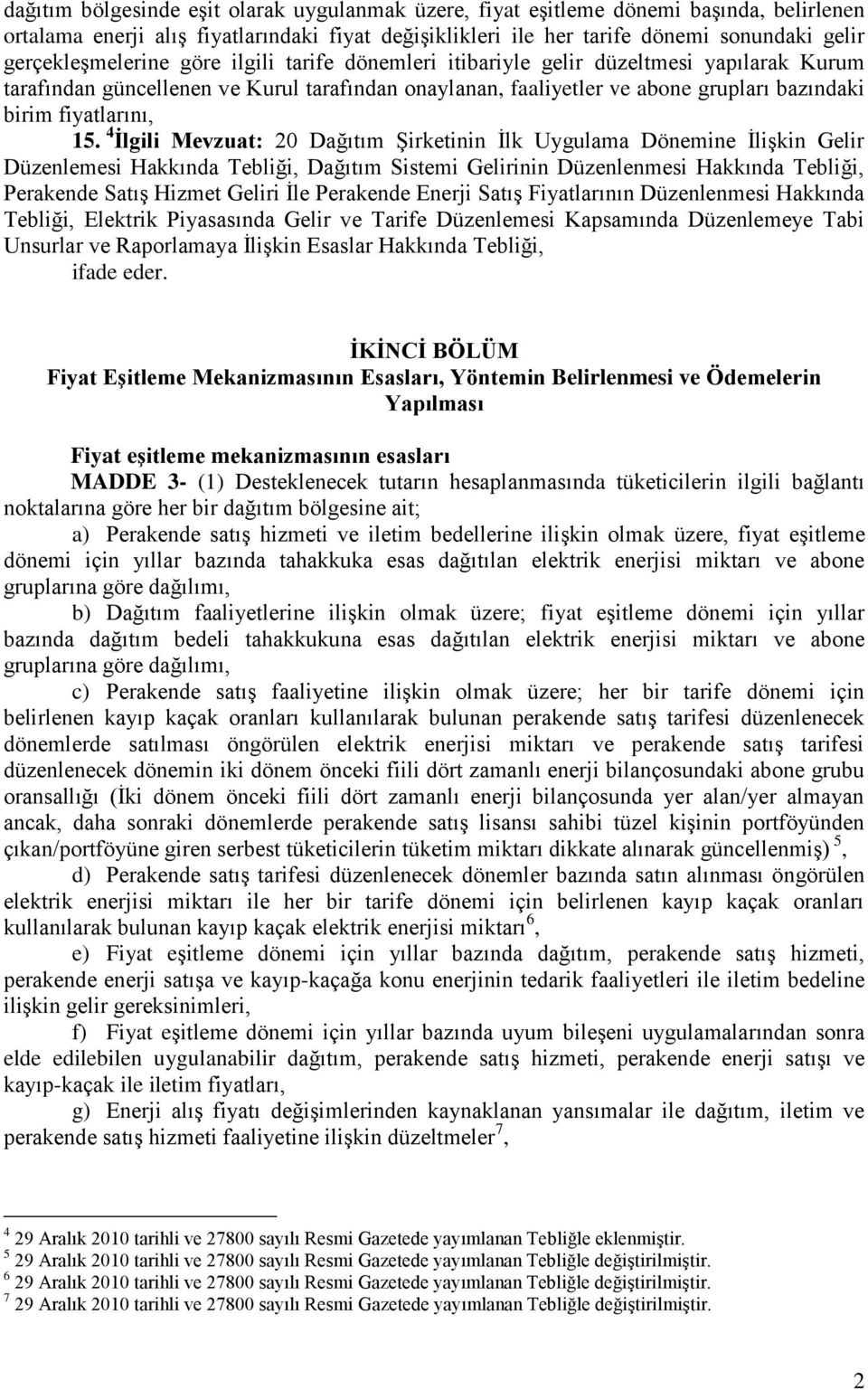 4 İlgili Mevzua: 20 Dağıım Şirkeinin İlk Uygulama Dönemine İlişkin Gelir Düzenlemesi Hakkında Tebliği, Dağıım Sisemi Gelirinin Düzenlenmesi Hakkında Tebliği, Perakende Saış Hizme Geliri İle Perakende