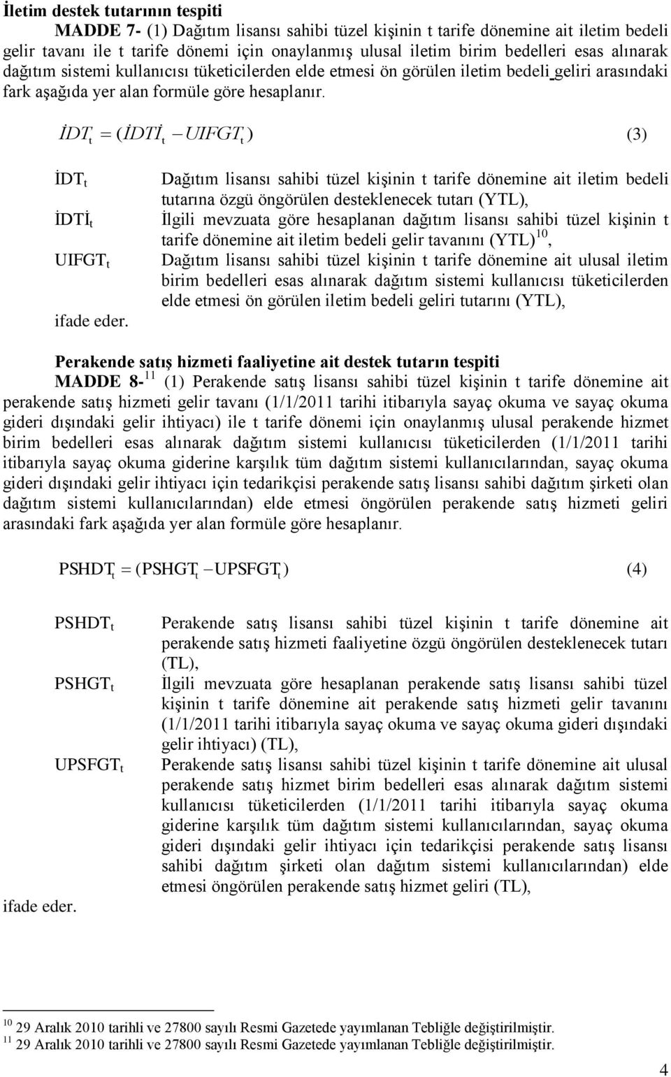 İDT ( İDTİ UIFGT (3 İDT İDTİ UIFGT Dağıım lisansı sahibi üzel kişinin arife dönemine ai ileim bedeli uarına özgü öngörülen deseklenecek uarı (YTL, İlgili mevzuaa göre hesaplanan dağıım lisansı sahibi