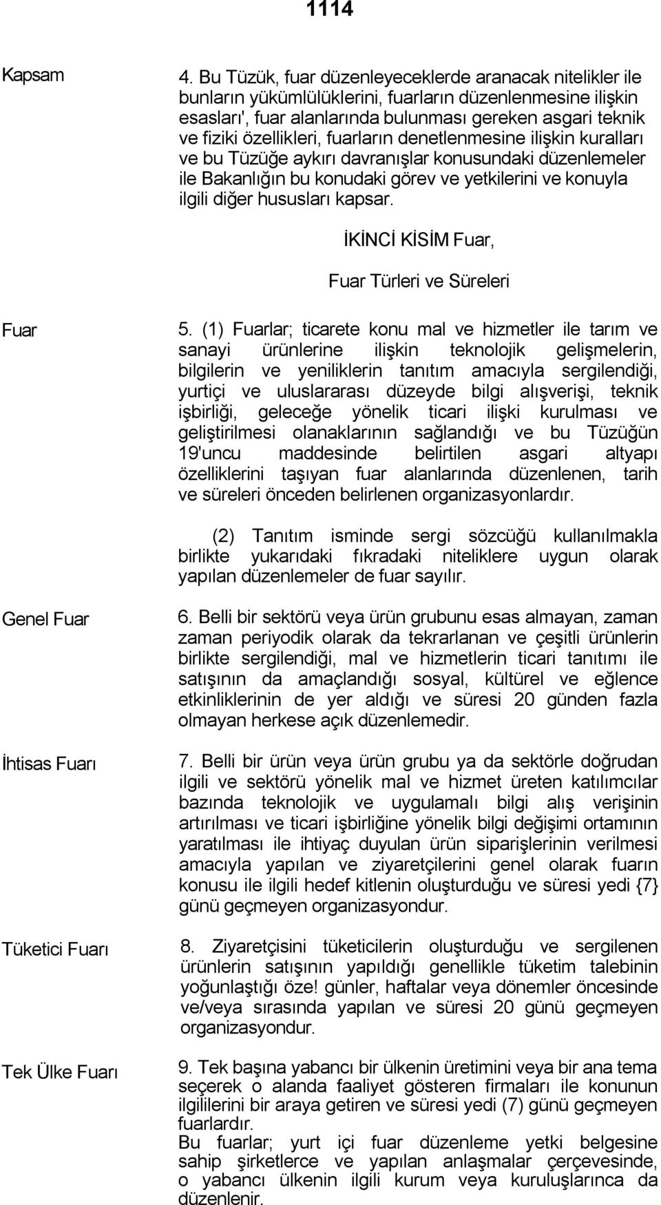 fuarların denetlenmesine ilişkin kuralları ve bu Tüzüğe aykırı davranışlar konusundaki düzenlemeler ile Bakanlığın bu konudaki görev ve yetkilerini ve konuyla ilgili diğer hususları kapsar.