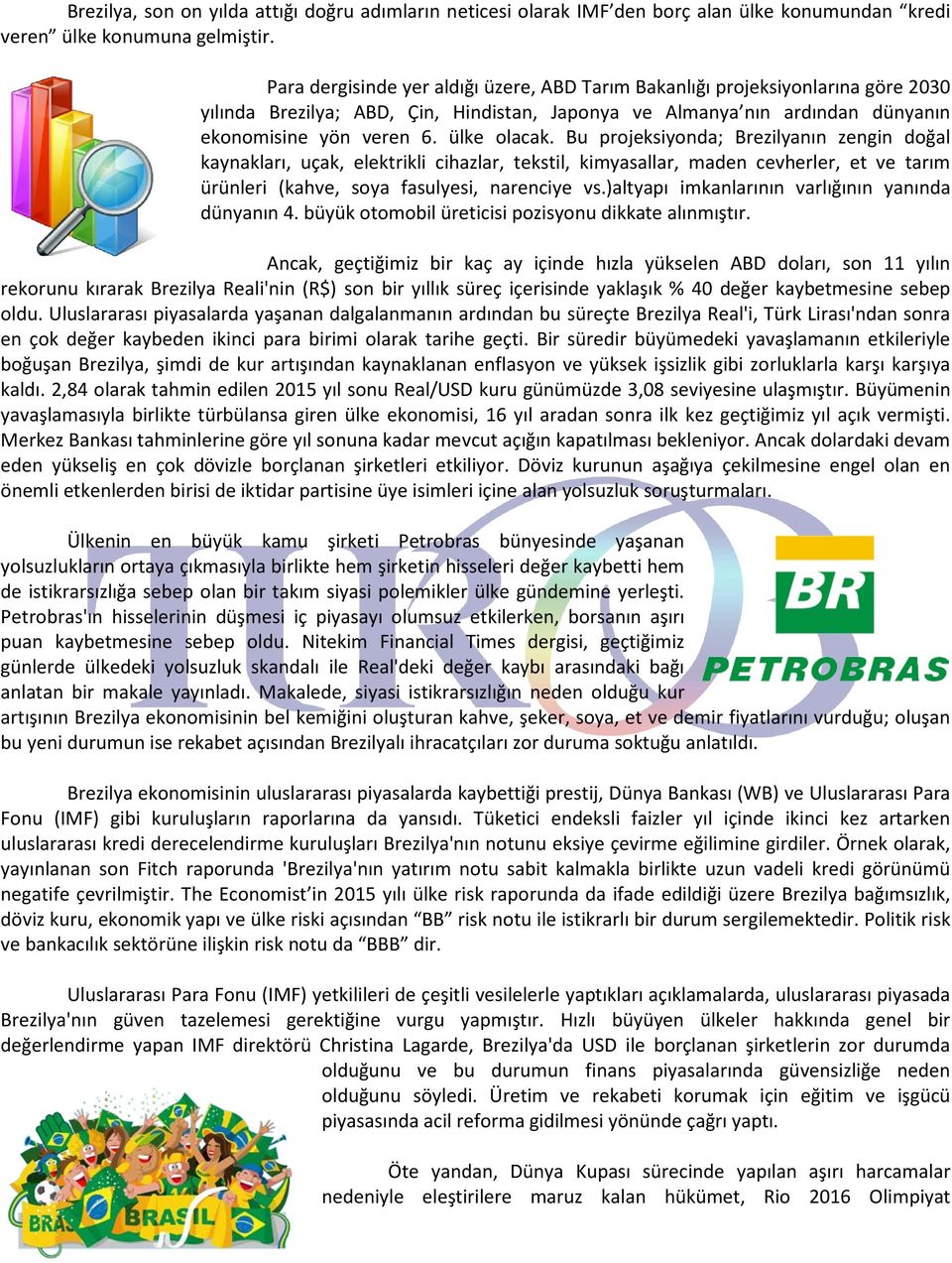 Bu projeksiyonda; Brezilyanın zengin doğal kaynakları, uçak, elektrikli cihazlar, tekstil, kimyasallar, maden cevherler, et ve tarım ürünleri (kahve, soya fasulyesi, narenciye vs.