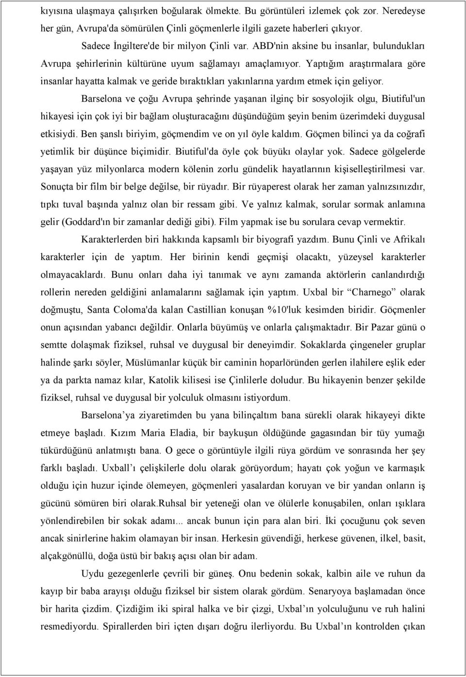 Yaptığım araştırmalara göre insanlar hayatta kalmak ve geride bıraktıkları yakınlarına yardım etmek için geliyor.