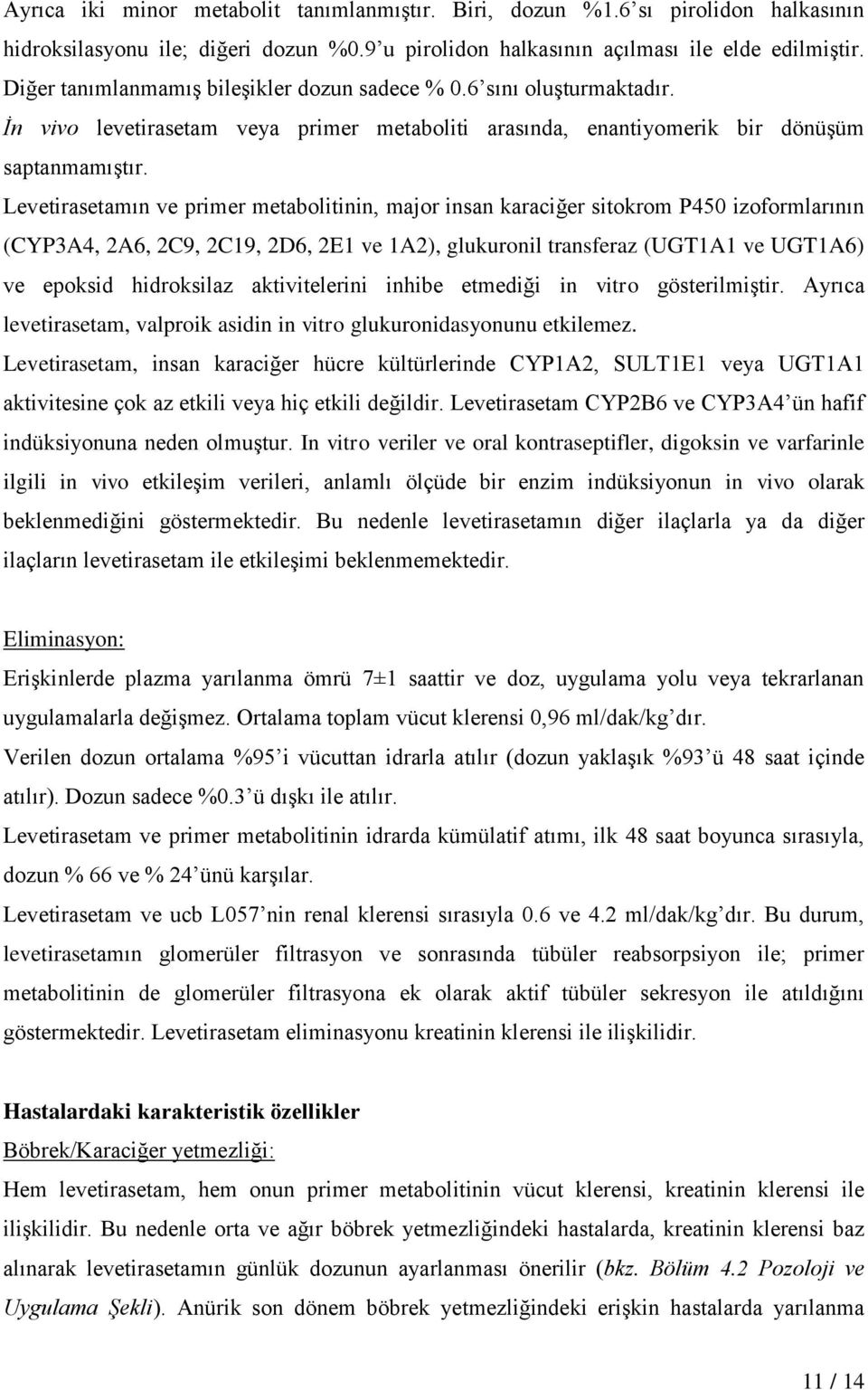 Levetirasetamın ve primer metabolitinin, major insan karaciğer sitokrom P450 izoformlarının (CYP3A4, 2A6, 2C9, 2C19, 2D6, 2E1 ve 1A2), glukuronil transferaz (UGT1A1 ve UGT1A6) ve epoksid hidroksilaz