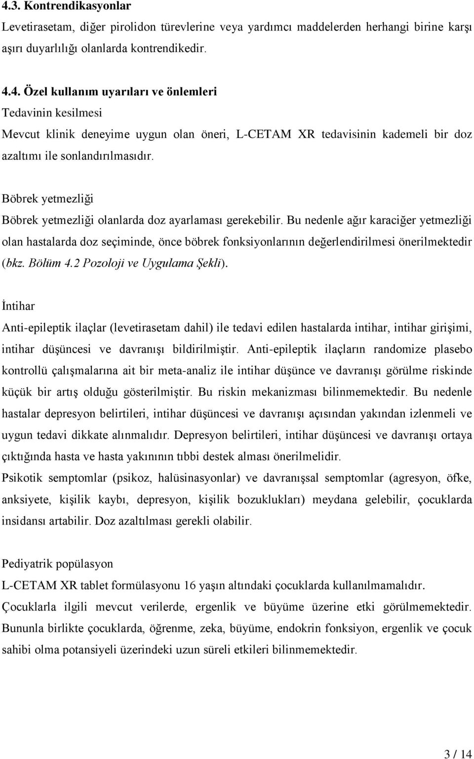 Bu nedenle ağır karaciğer yetmezliği olan hastalarda doz seçiminde, önce böbrek fonksiyonlarının değerlendirilmesi önerilmektedir (bkz. Bölüm 4.2 Pozoloji ve Uygulama Şekli).