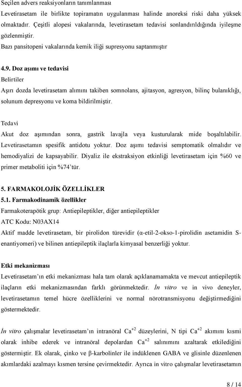 Doz aşımı ve tedavisi Belirtiler Aşırı dozda levetirasetam alımını takiben somnolans, ajitasyon, agresyon, bilinç bulanıklığı, solunum depresyonu ve koma bildirilmiştir.