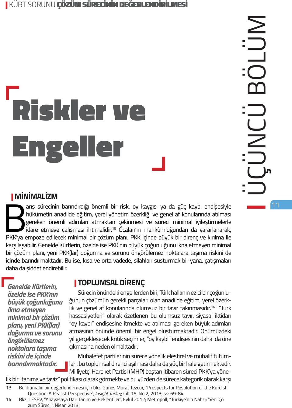 13 Öcalan ın mahkûmluğundan da yararlanarak, PKK ya empoze edilecek minimal bir çözüm planı, PKK içinde büyük bir direnç ve kırılma ile karşılaşabilir.