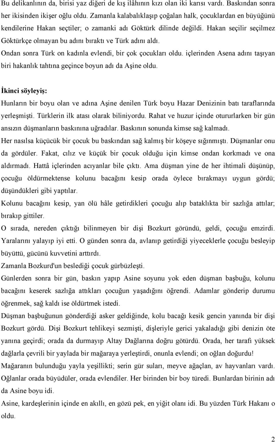 Hakan seçilir seçilmez Göktürkçe olmayan bu adını bıraktı ve Türk adını aldı. Ondan sonra Türk on kadınla evlendi, bir çok çocukları oldu.