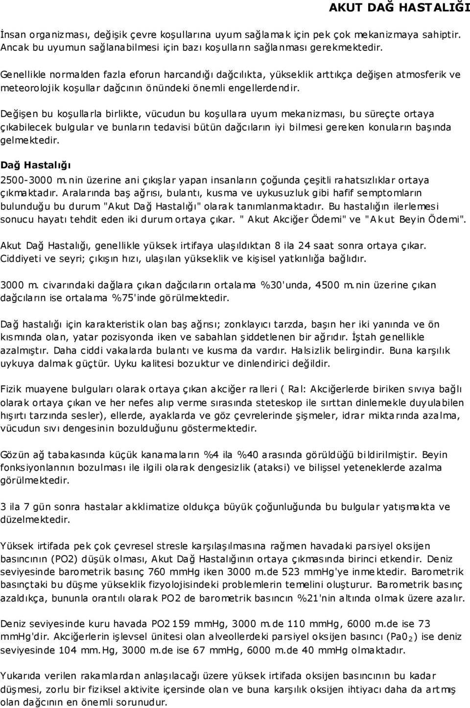 Değişen bu koşullarla birlikte, vücudun bu koşullara uyum mekanizması, bu süreçte ortaya çıkabilecek bulgular ve bunların tedavisi bütün dağcıların iyi bilmesi gereken konuların başında gelmektedir.