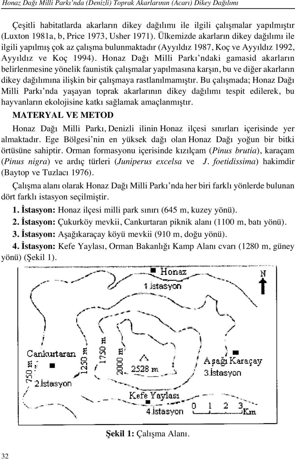 Honaz Dağ Milli Park ndaki gamasid akarlar n belirlenmesine yönelik faunistik çal şmalar yap lmas na karş n, bu ve diğer akarlar n dikey dağ l m na ilişkin bir çal şmaya rastlan lmam şt r.