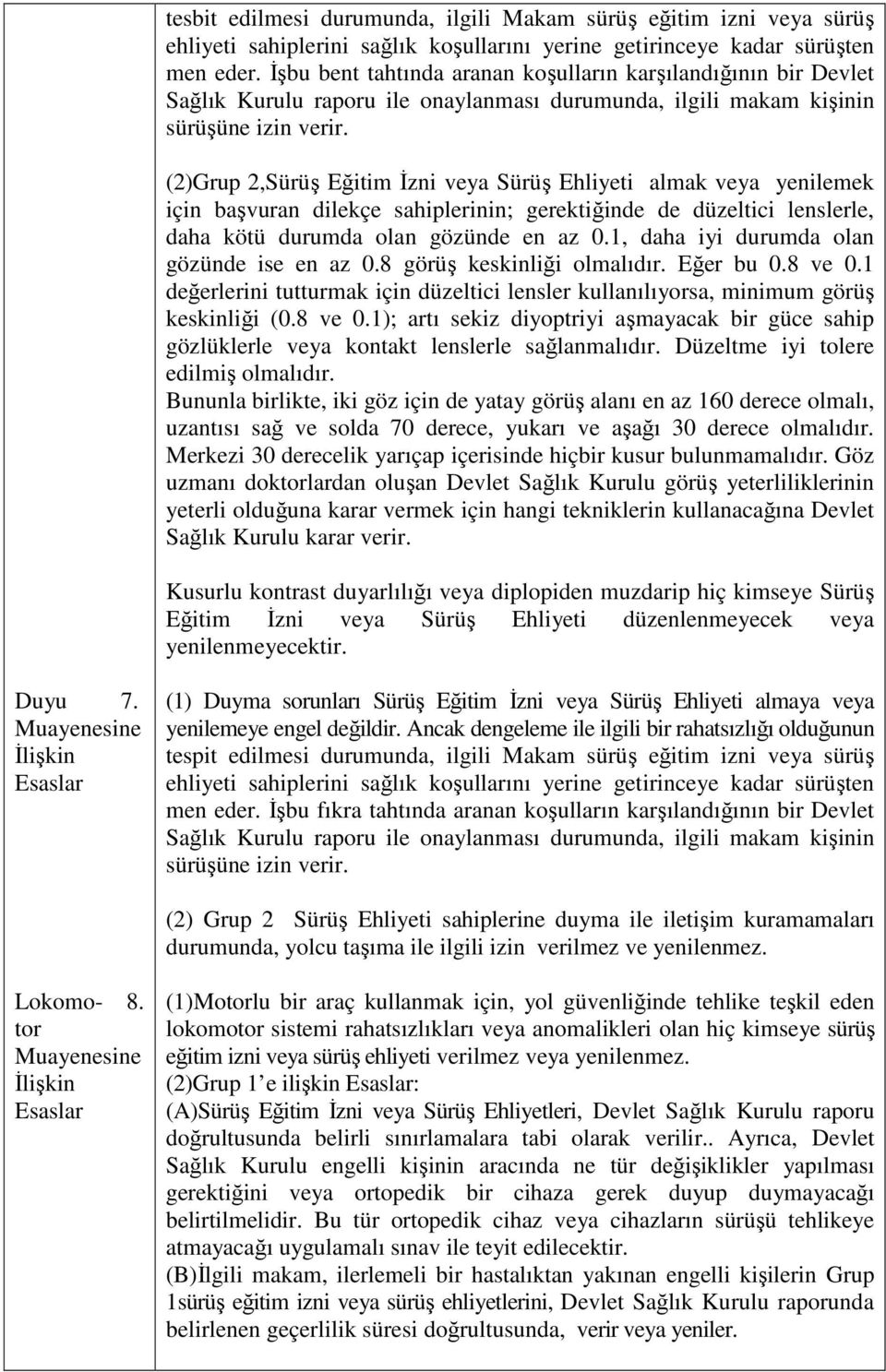 (2)Grup 2,Sürüş Eğitim İzni veya Sürüş Ehliyeti almak veya yenilemek için başvuran dilekçe sahiplerinin; gerektiğinde de düzeltici lenslerle, daha kötü durumda olan gözünde en az 0.