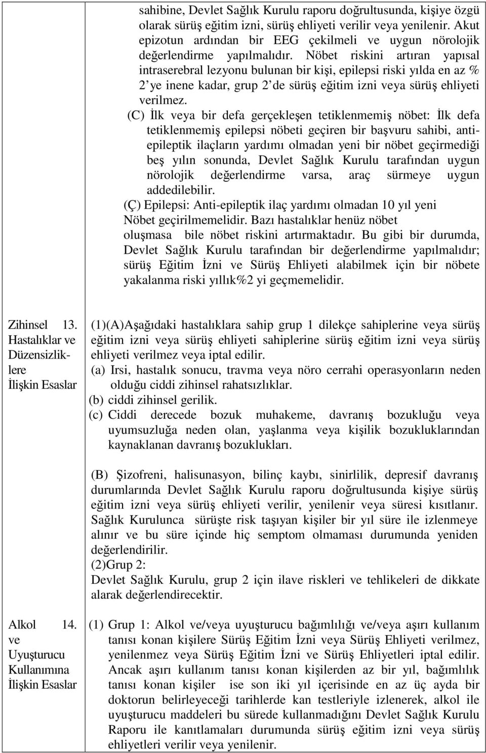 Nöbet riskini artıran yapısal intraserebral lezyonu bulunan bir kişi, epilepsi riski yılda en az % 2 ye inene kadar, grup 2 de sürüş eğitim izni veya sürüş ehliyeti verilmez.