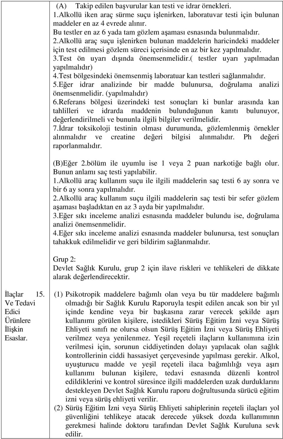 Alkollü araç suçu işlenirken bulunan maddelerin haricindeki maddeler için test edilmesi gözlem süreci içerisinde en az bir kez yapılmalıdır. 3.Test ön uyarı dışında önemsenmelidir.