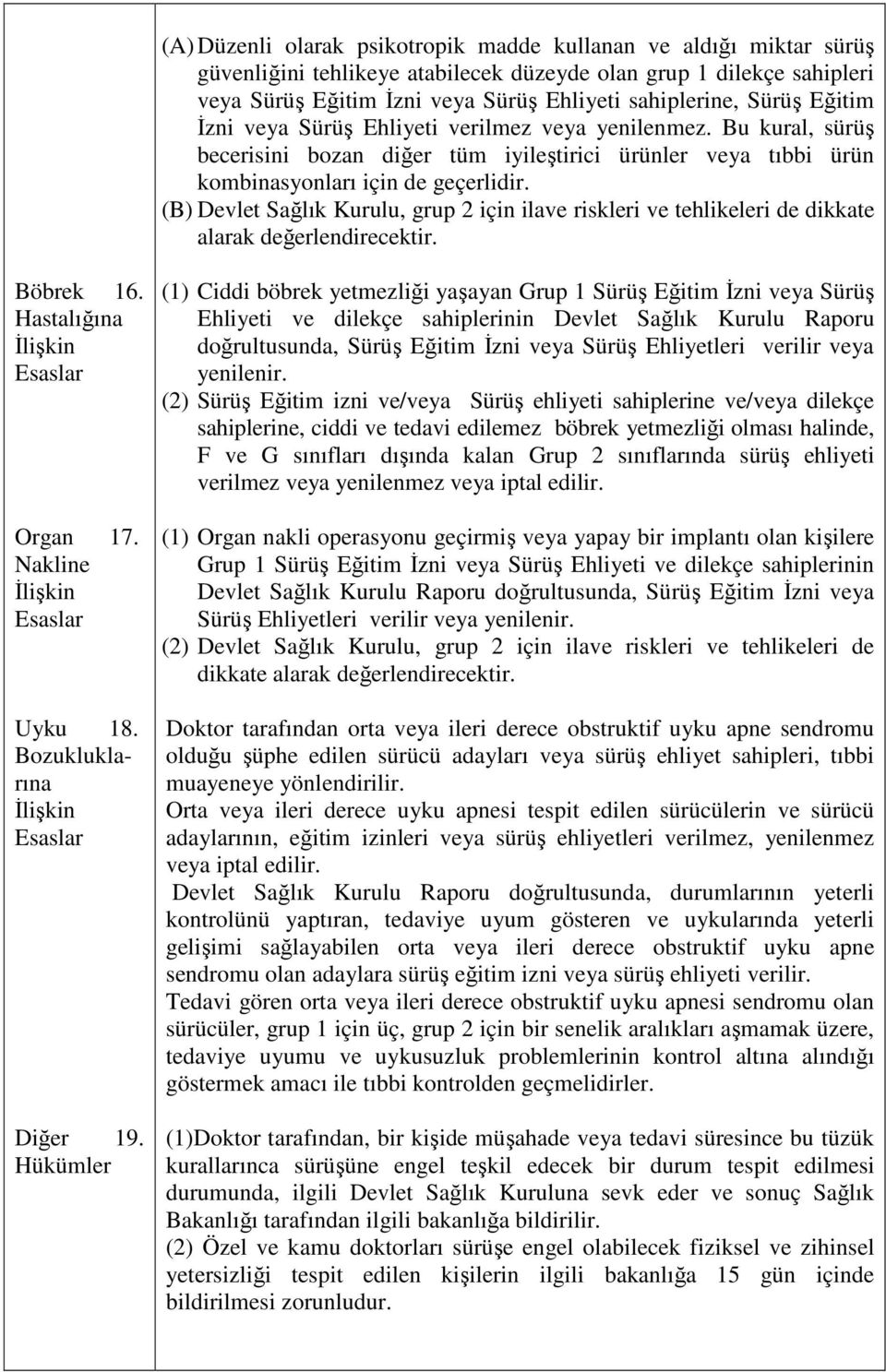 (B) Devlet Sağlık Kurulu, grup 2 için ilave riskleri ve tehlikeleri de dikkate alarak değerlendirecektir. Böbrek 16. Hastalığına Organ 17. Nakline Uyku 18. Bozukluklarına Diğer 19.