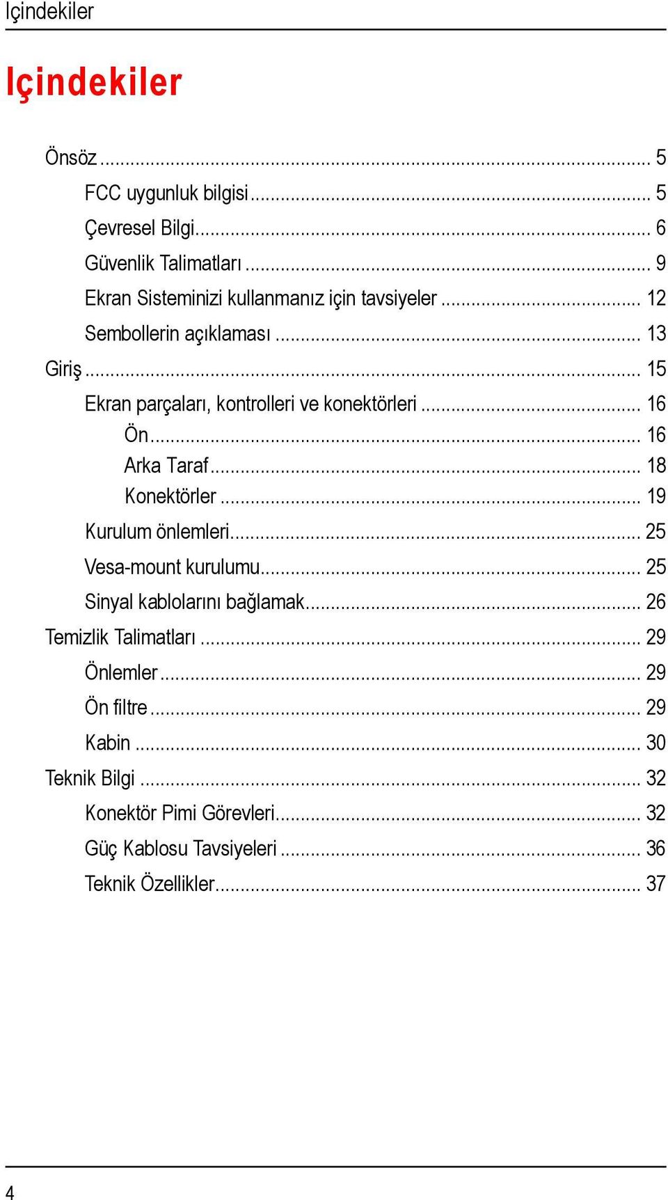 .. 15 Ekran parçaları, kontrolleri ve konektörleri... 16 Ön... 16 Arka Taraf... 18 Konektörler... 19 Kurulum önlemleri.