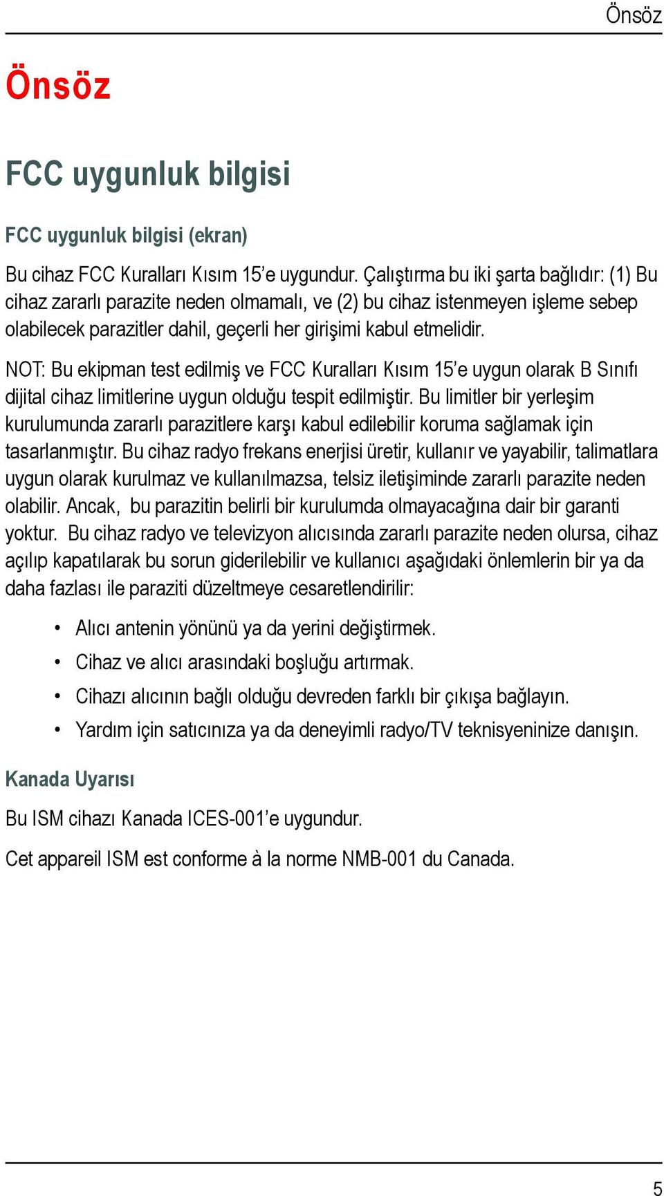 NOT: Bu ekipman test edilmiş ve FCC Kuralları Kısım 15 e uygun olarak B Sınıfı dijital cihaz limitlerine uygun olduğu tespit edilmiştir.