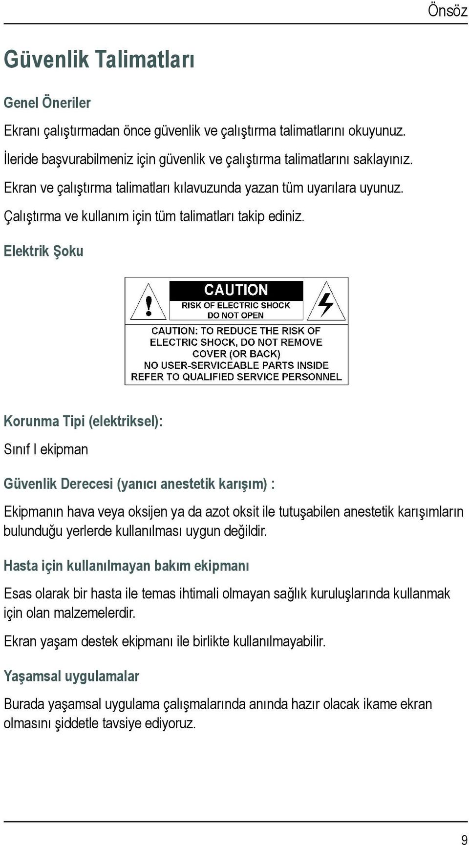 Elektrik Şoku Korunma Tipi (elektriksel): Sınıf I ekipman Güvenlik Derecesi (yanıcı anestetik karışım) : Ekipmanın hava veya oksijen ya da azot oksit ile tutuşabilen anestetik karışımların bulunduğu