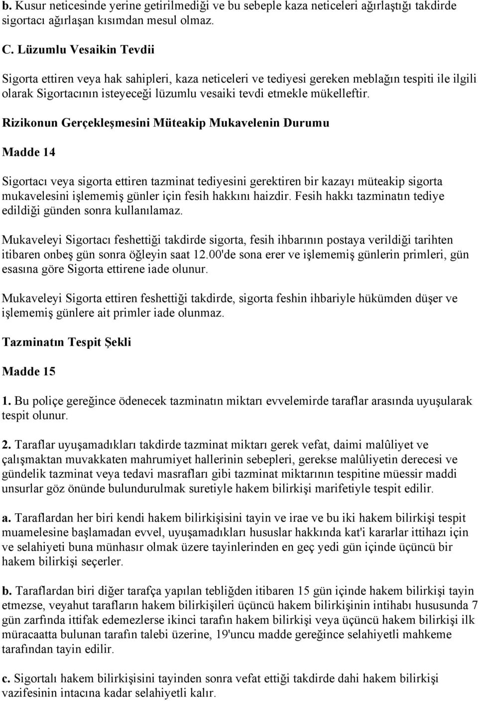 Rizikonun Gerçekleşmesini Müteakip Mukavelenin Durumu Madde 14 Sigortacı veya sigorta ettiren tazminat tediyesini gerektiren bir kazayı müteakip sigorta mukavelesini işlememiş günler için fesih