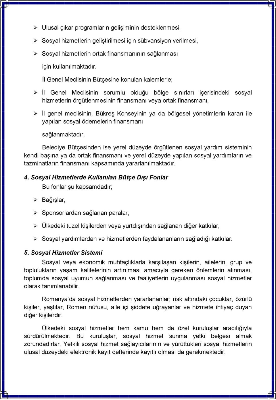 meclisinin, BükreĢ Konseyinin ya da bölgesel yönetimlerin kararı ile yapılan sosyal ödemelerin finansmanı sağlanmaktadır.