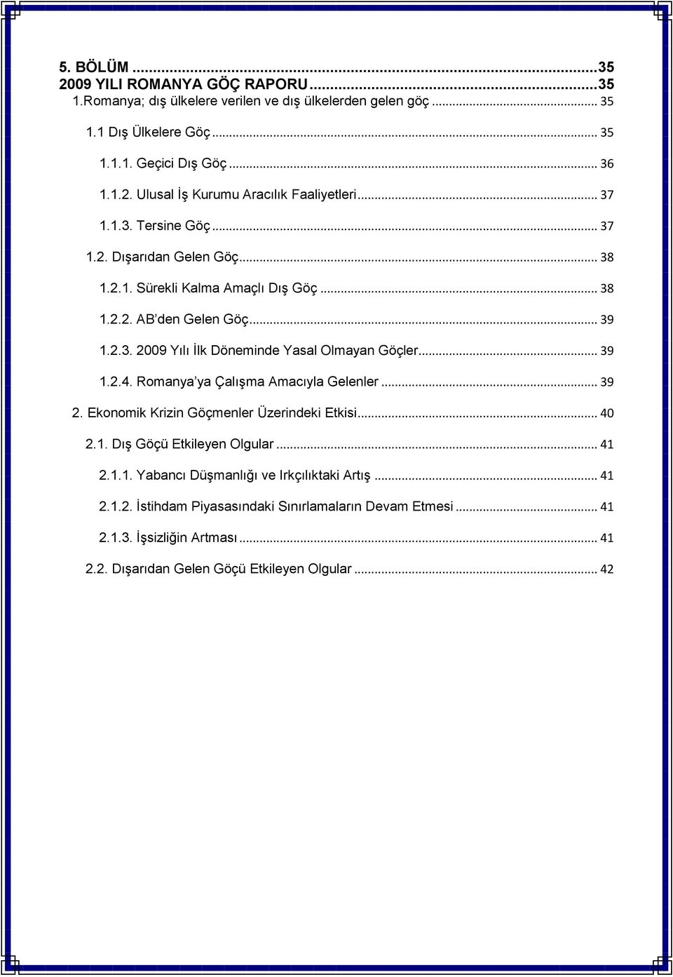 .. 39 1.2.4. Romanya ya ÇalıĢma Amacıyla Gelenler... 39 2. Ekonomik Krizin Göçmenler Üzerindeki Etkisi... 40 2.1. DıĢ Göçü Etkileyen Olgular... 41 2.1.1. Yabancı DüĢmanlığı ve Irkçılıktaki ArtıĢ.