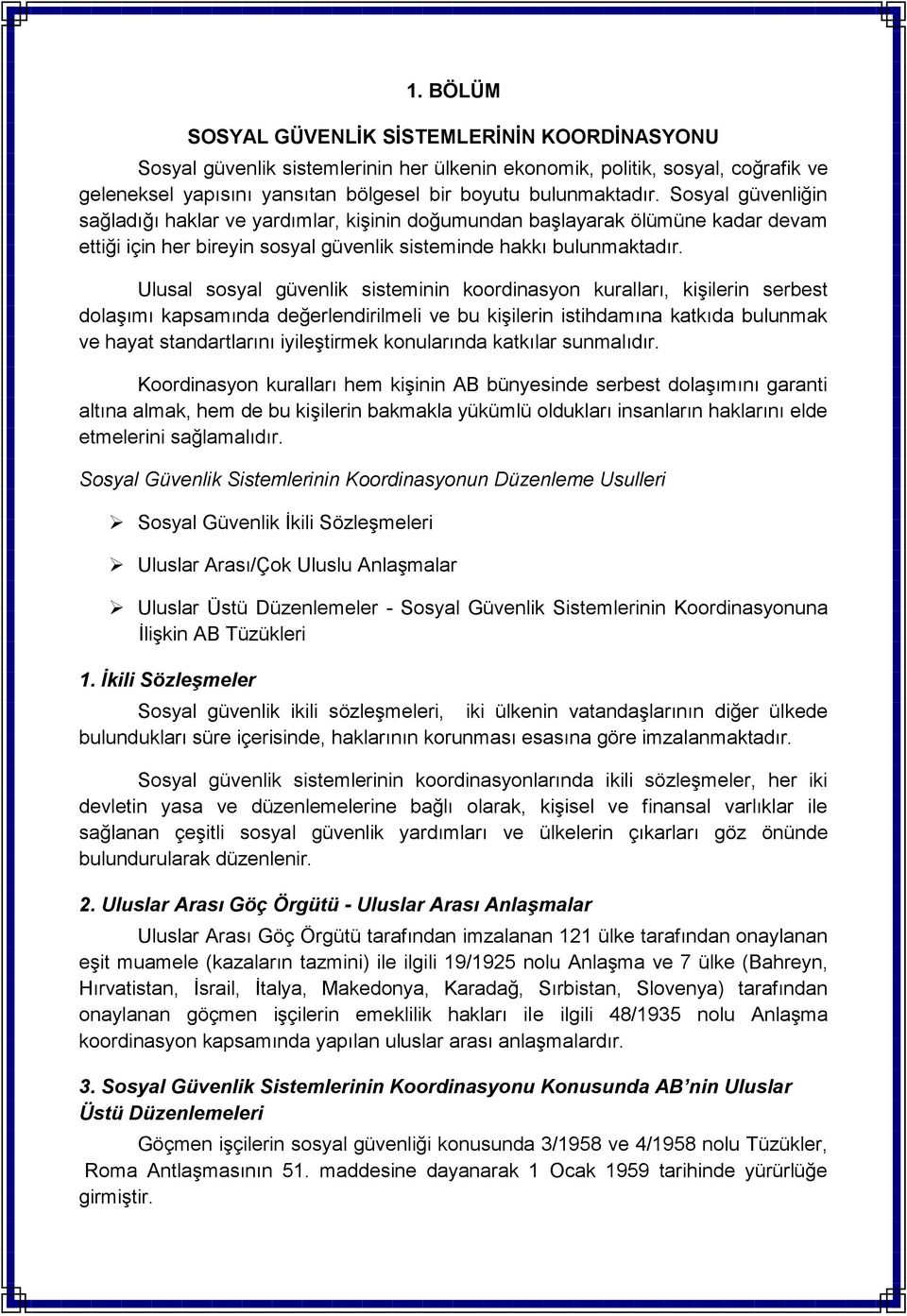 Ulusal sosyal güvenlik sisteminin koordinasyon kuralları, kiģilerin serbest dolaģımı kapsamında değerlendirilmeli ve bu kiģilerin istihdamına katkıda bulunmak ve hayat standartlarını iyileģtirmek