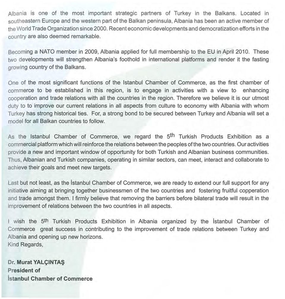 Recent economic developments and democratization efforts in the country are alsa deemed remarkable. Seearning a NATO member in 2009, Albania applied for full membership to the EU in April 201 O.