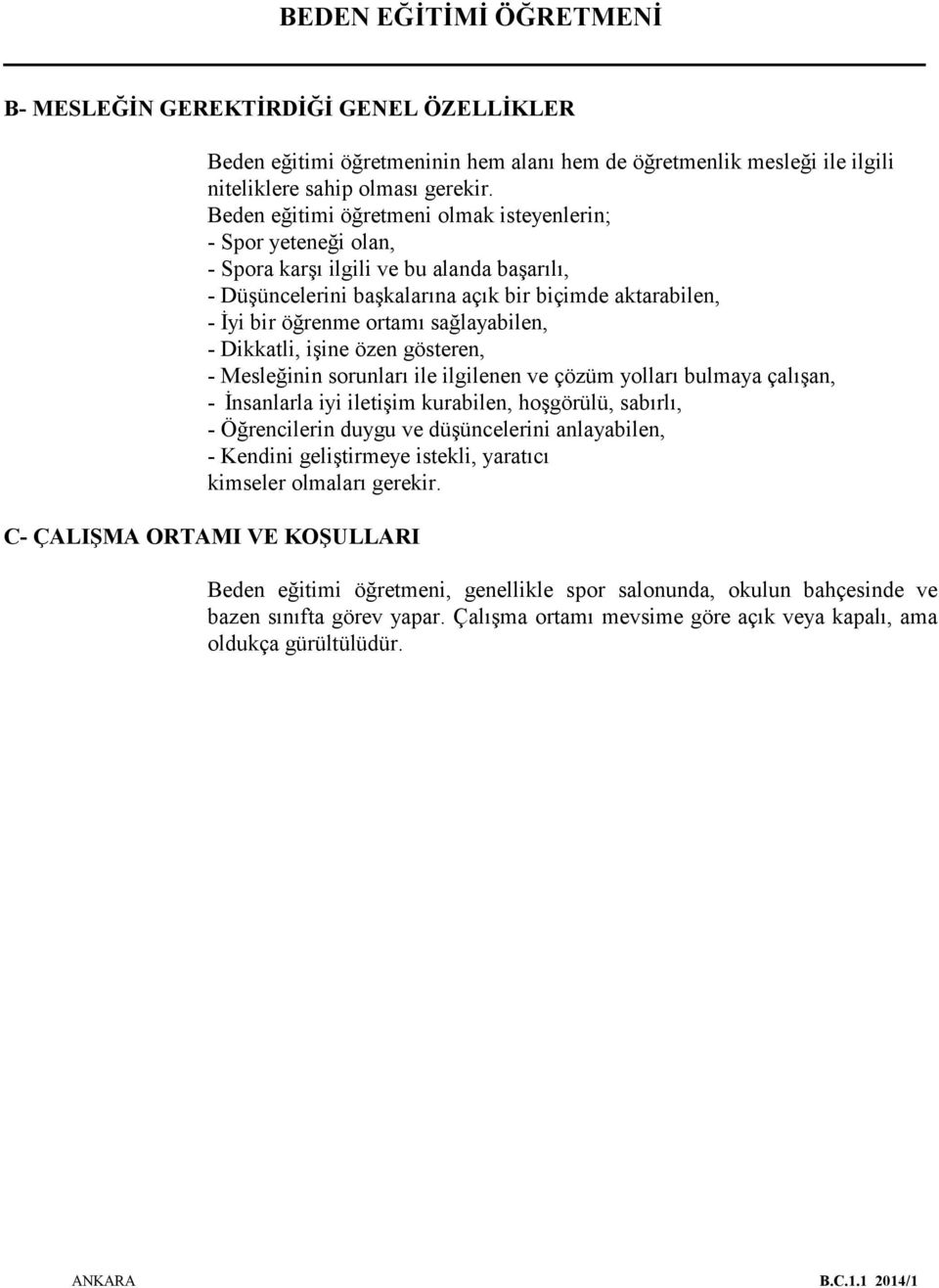 sağlayabilen, - Dikkatli, işine özen gösteren, - Mesleğinin sorunları ile ilgilenen ve çözüm yolları bulmaya çalışan, - İnsanlarla iyi iletişim kurabilen, hoşgörülü, sabırlı, - Öğrencilerin duygu ve