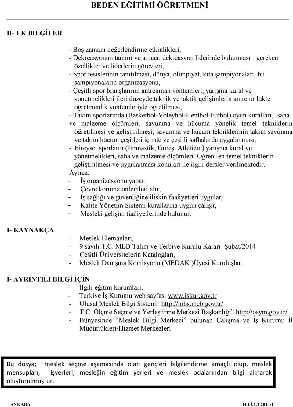 antrenörlükte öğretmenlik yöntemleriyle öğretilmesi, - Takım sporlarında (Basketbol-Voleybol-Hentbol-Futbol) oyun kuralları, saha ve malzeme ölçümleri, savunma ve hücuma yönelik temel tekniklerin