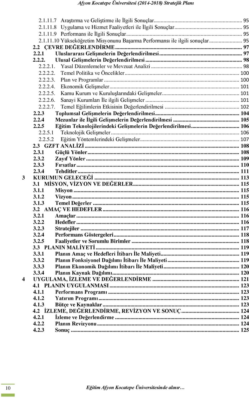 .. 100 2.2.2.3. Plan ve Programlar... 100 2.2.2.4. Ekonomik Gelişmeler... 101 2.2.2.5. Kamu Kurum ve Kuruluşlarındaki Gelişmeler... 101 2.2.2.6. Sanayi Kurumları İle ilgili Gelişmeler... 101 2.2.2.7.