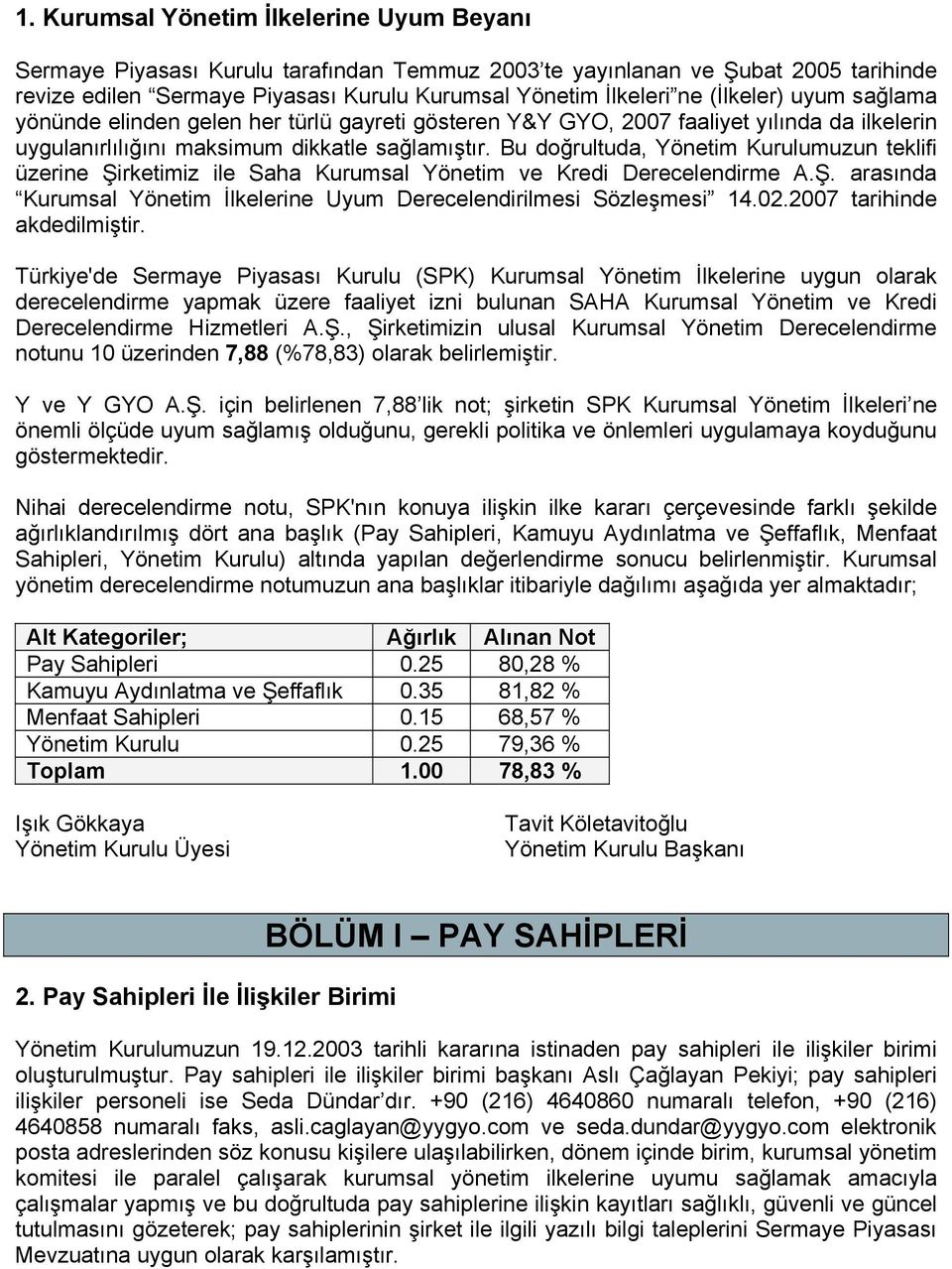 Bu doğrultuda, Yönetim Kurulumuzun teklifi üzerine Şirketimiz ile Saha Kurumsal Yönetim ve Kredi Derecelendirme A.Ş. arasında Kurumsal Yönetim İlkelerine Uyum Derecelendirilmesi Sözleşmesi 14.02.