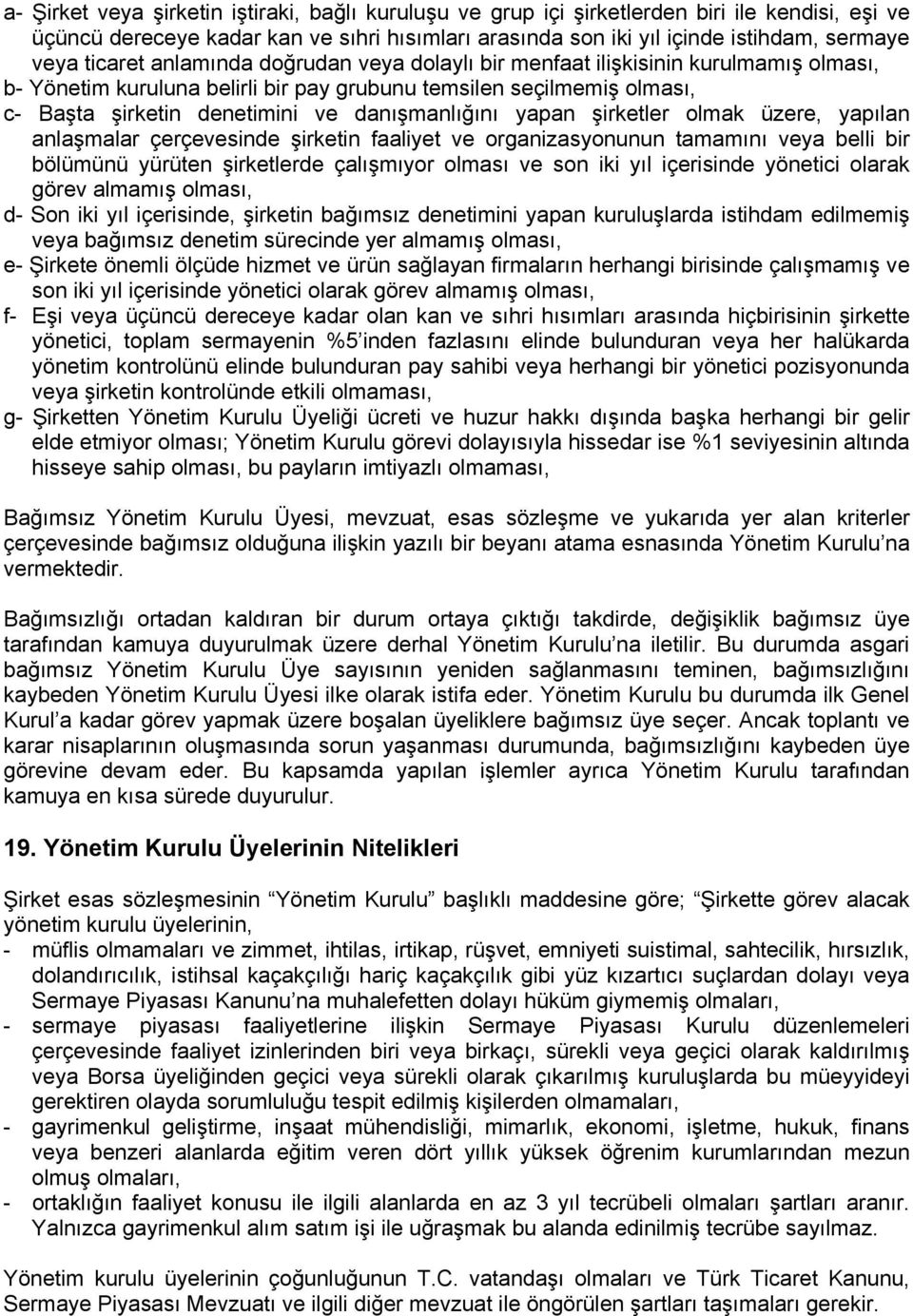 danışmanlığını yapan şirketler olmak üzere, yapılan anlaşmalar çerçevesinde şirketin faaliyet ve organizasyonunun tamamını veya belli bir bölümünü yürüten şirketlerde çalışmıyor olması ve son iki yıl