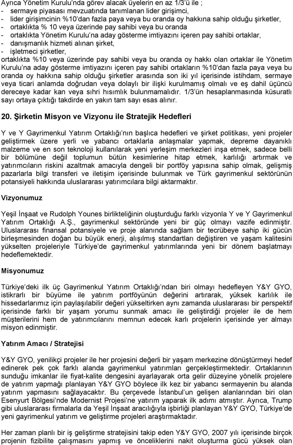 işletmeci şirketler, ortaklıkta %10 veya üzerinde pay sahibi veya bu oranda oy hakkı olan ortaklar ile Yönetim Kurulu na aday gösterme imtiyazını içeren pay sahibi ortakların %10 dan fazla paya veya