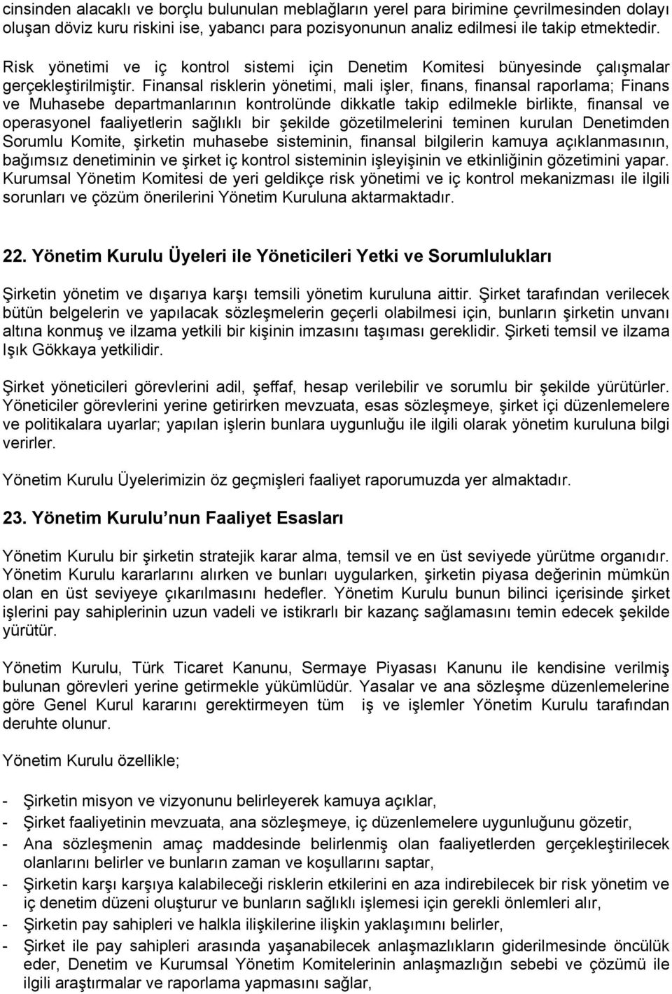 Finansal risklerin yönetimi, mali işler, finans, finansal raporlama; Finans ve Muhasebe departmanlarının kontrolünde dikkatle takip edilmekle birlikte, finansal ve operasyonel faaliyetlerin sağlıklı