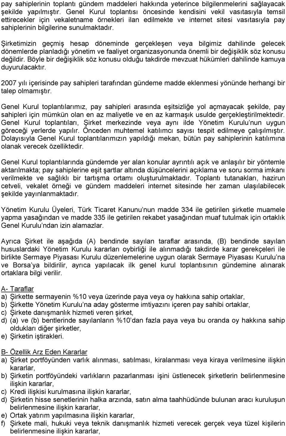 Şirketimizin geçmiş hesap döneminde gerçekleşen veya bilgimiz dahilinde gelecek dönemlerde planladığı yönetim ve faaliyet organizasyonunda önemli bir değişiklik söz konusu değildir.