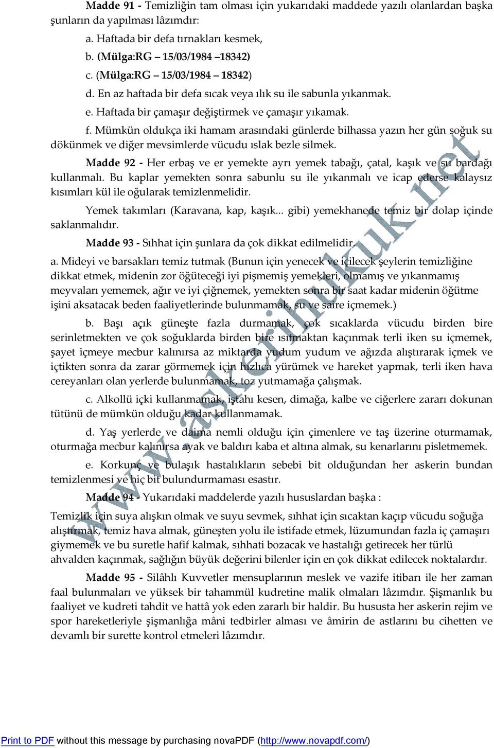 Mümkün oldukça iki hamam arasındaki günlerde bilhassa yazın her gün soğuk su dökünmek ve diğer mevsimlerde vücudu ıslak bezle silmek.