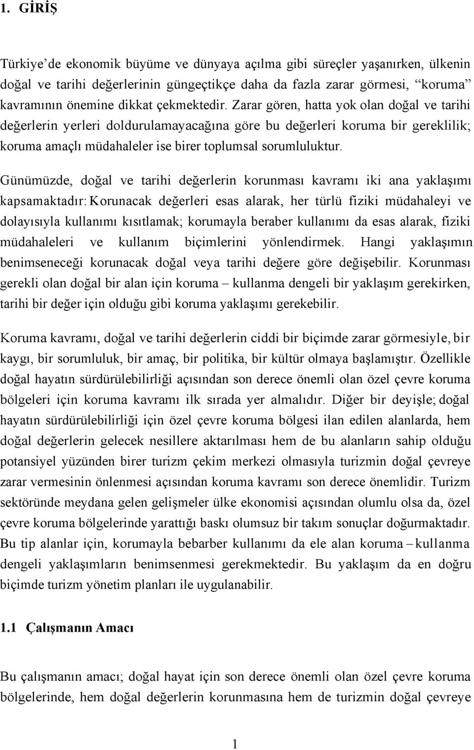 Günümüzde, doğal ve tarihi değerlerin korunması kavramı iki ana yaklaşımı kapsamaktadır: Korunacak değerleri esas alarak, her türlü fiziki müdahaleyi ve dolayısıyla kullanımı kısıtlamak; korumayla