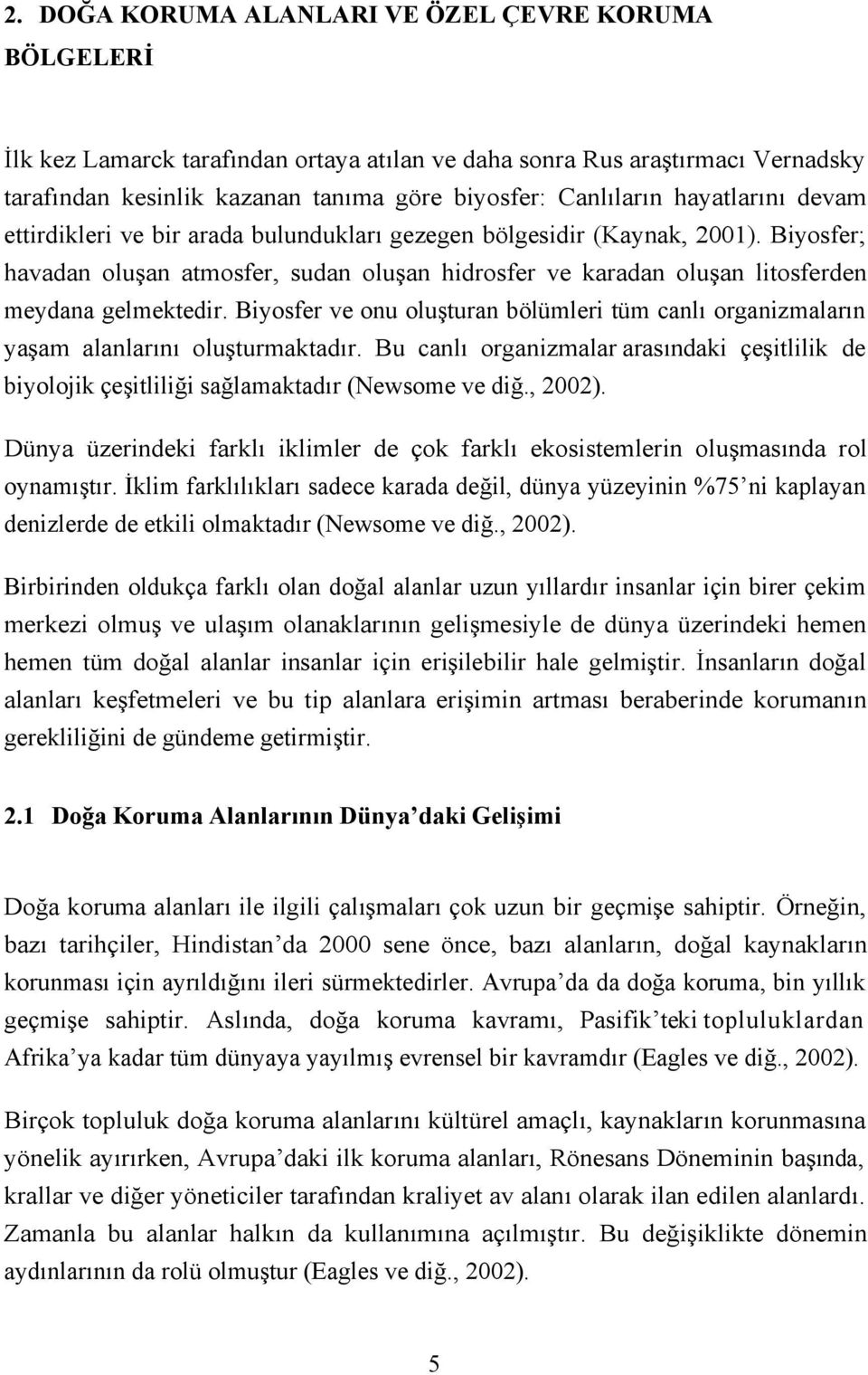 Biyosfer ve onu oluşturan bölümleri tüm canlı organizmaların yaşam alanlarını oluşturmaktadır. Bu canlı organizmalar arasındaki çeşitlilik de biyolojik çeşitliliği sağlamaktadır (Newsome ve diğ.