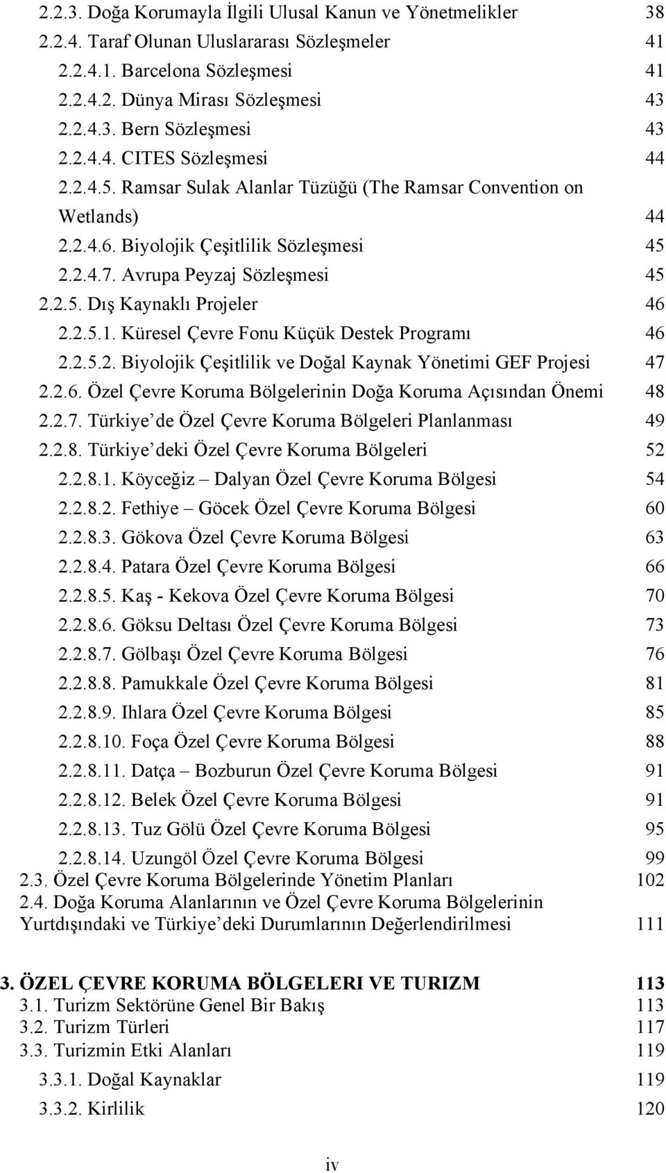 Küresel Çevre Fonu Küçük Destek Programı 2.2.5.2. Biyolojik Çeşitlilik ve Doğal Kaynak Yönetimi GEF Projesi 2.2.6. Özel Çevre Koruma Bölgelerinin Doğa Koruma Açısından Önemi 2.2.7.