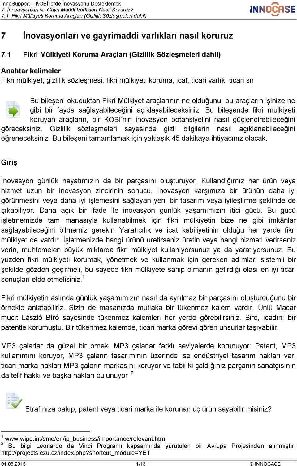 Bu bileşende fikri mülkiyeti koruyan araçların, bir KOBİ nin inovasyon potansiyelini nasıl güçlendirebileceğini göreceksiniz.