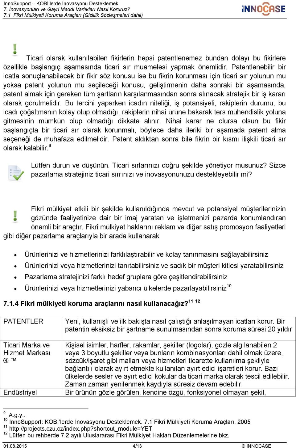 aşamasında, patent almak için gereken tüm şartların karşılanmasından sonra alınacak stratejik bir iş kararı olarak görülmelidir.