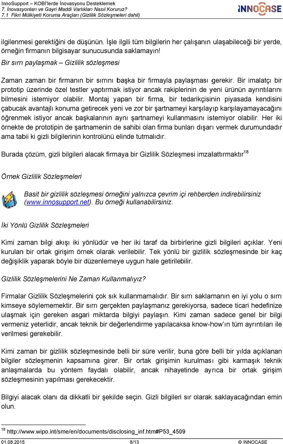 Bir imalatçı bir prototipp üzerinde özel testler yaptırmak istiyor ancak rakiplerinin de yeni ürününn ayrıntılarını bilmesini istemiyor olabilir.