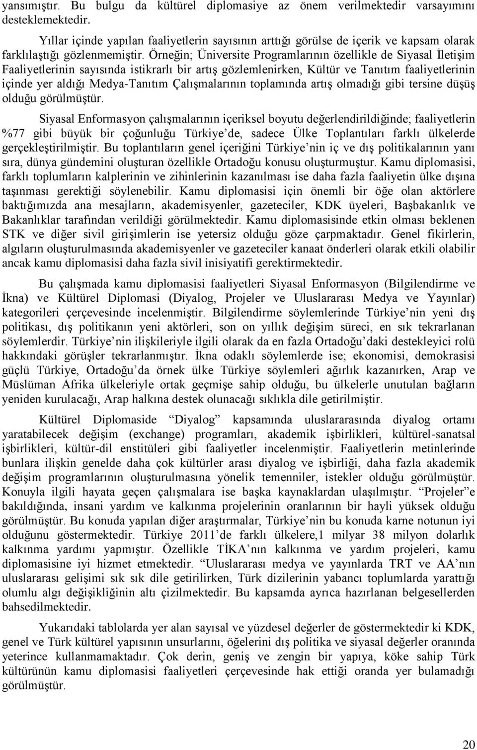 Örneğin; Üniversite Programlarının özellikle de Siyasal İletişim Faaliyetlerinin sayısında istikrarlı bir artış gözlemlenirken, Kültür ve Tanıtım faaliyetlerinin içinde yer aldığı Medya-Tanıtım