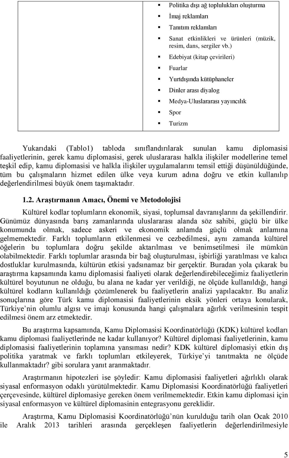 faaliyetlerinin, gerek kamu diplomasisi, gerek uluslararası halkla ilişkiler modellerine temel teşkil edip, kamu diplomasisi ve halkla ilişkiler uygulamalarını temsil ettiği düşünüldüğünde, tüm bu