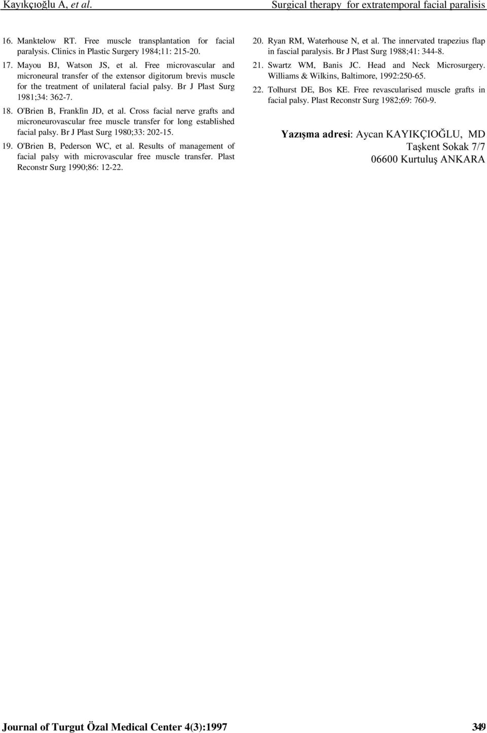 O'Brien B, Franklìn JD, et al. Cross facial nerve grafts and microneurovascular free muscle transfer for long established facial palsy. Br J Plast Surg 1980;33: 202-15. 19. O'Brien B, Pederson WC, et al.