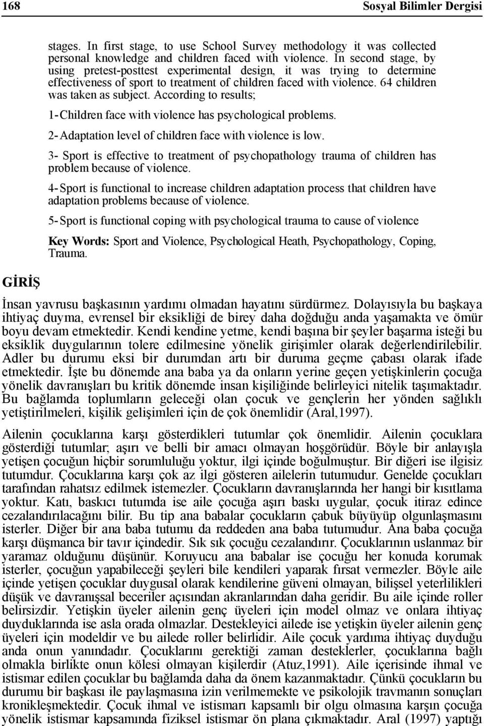 According to results; 1- Children face with violence has psychological problems. 2- Adaptation level of children face with violence is low.