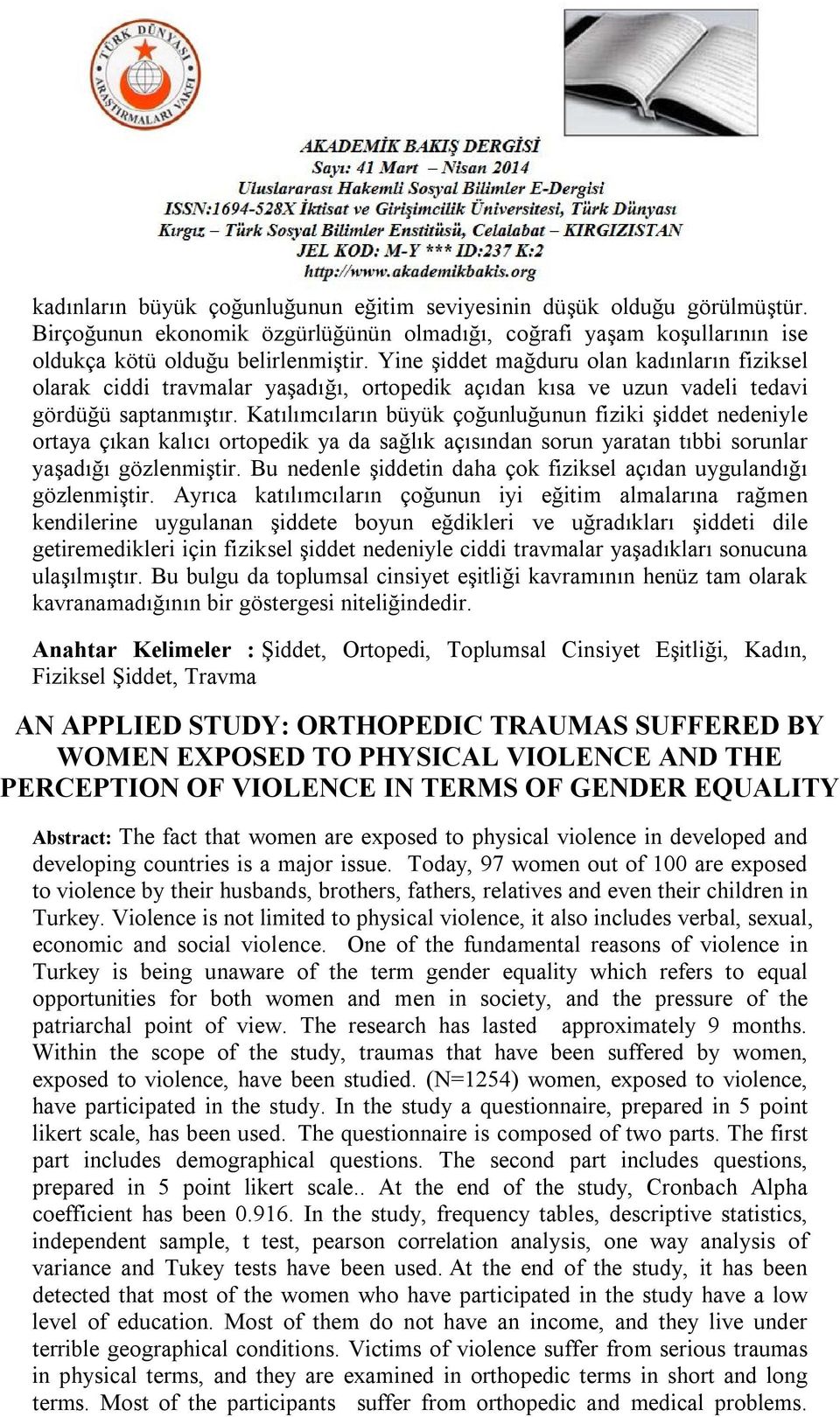 Katılımcıların büyük çoğunluğunun fiziki şiddet nedeniyle ortaya çıkan kalıcı ortopedik ya da sağlık açısından sorun yaratan tıbbi sorunlar yaşadığı gözlenmiştir.