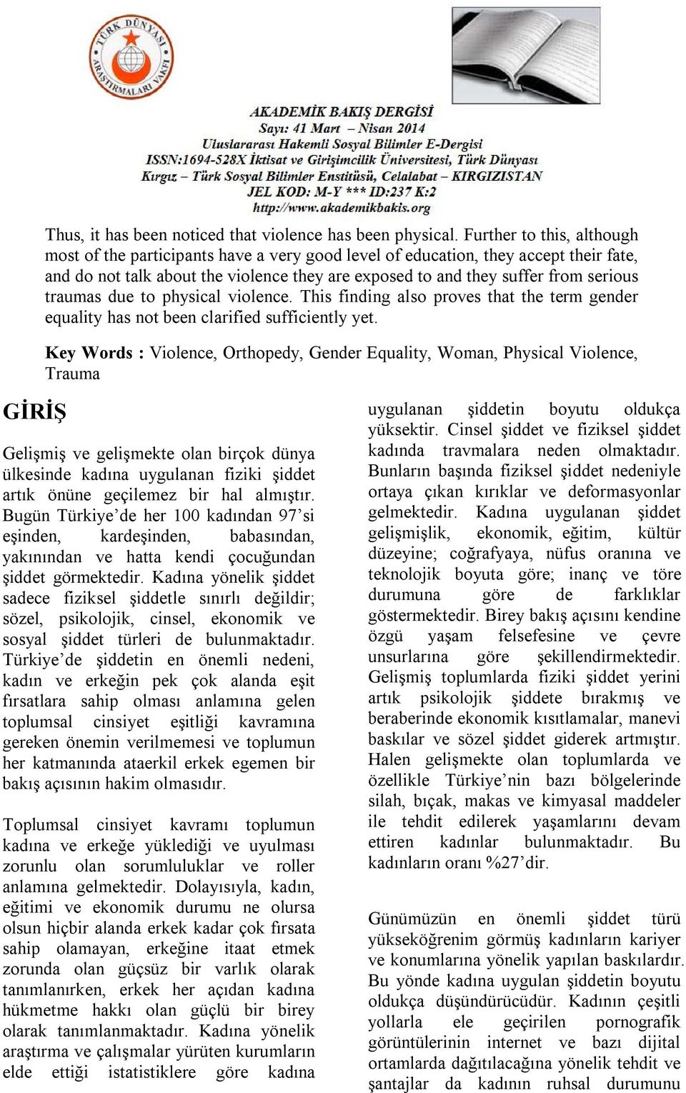 traumas due to physical violence. This finding also proves that the term gender equality has not been clarified sufficiently yet.